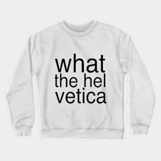 What The Helvetica Crewneck Sweatshirt